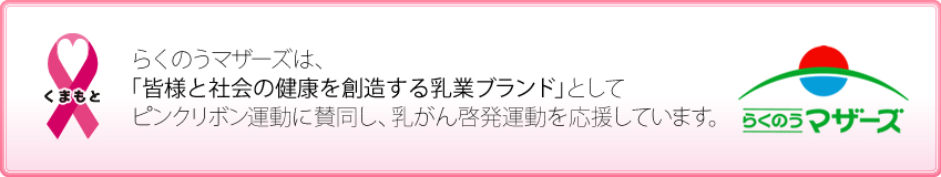 らくのうマザーズは「皆様と社会の健康を創造する乳業ブランド」としてピンクリボン運動に賛同し、乳がん啓発運動を応援しています。